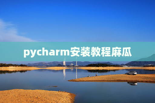 pycharm安装教程麻瓜