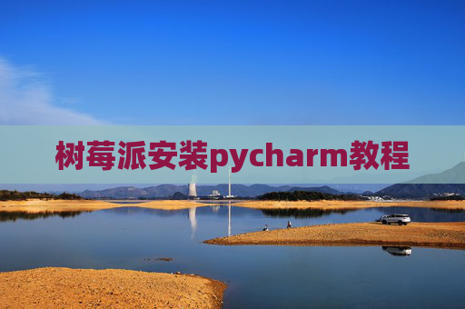 树莓派安装pycharm教程